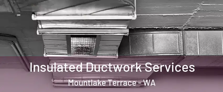  Insulated Ductwork Services Mountlake Terrace - WA