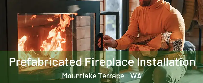  Prefabricated Fireplace Installation Mountlake Terrace - WA