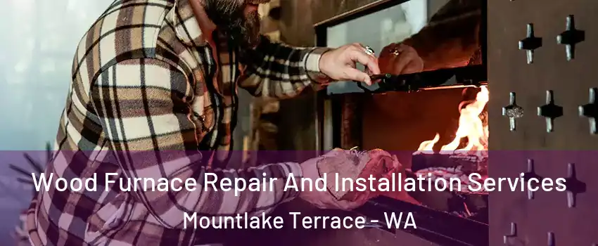  Wood Furnace Repair And Installation Services Mountlake Terrace - WA
